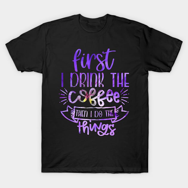 First drink the coffee then I do the things T-Shirt by teestore_24